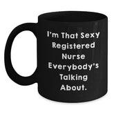 Funny Registered Nurse Gifts - 'I'm That Sexy Registered Nurse Everybody's Talking About.' Black Coffee Mug for Her, from Friends, to Coworkers, or Family on Birthday - Main